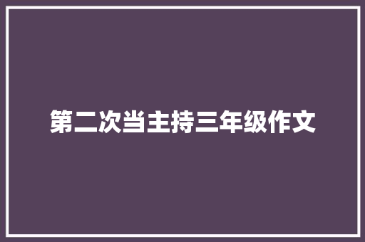 第二次当主持三年级作文 报告写作