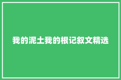 我的泥土我的根记叙文精选