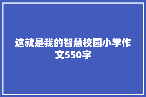 这就是我的智慧校园小学作文550字 诗歌创作
