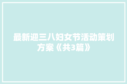 最新迎三八妇女节活动策划方案《共3篇》