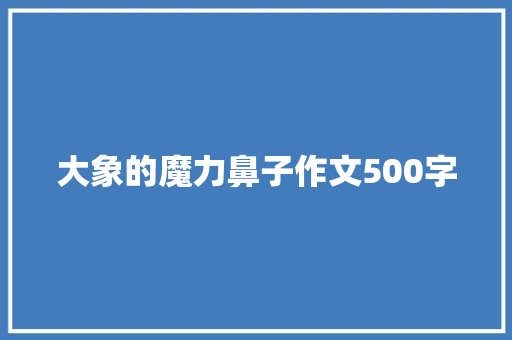 大象的魔力鼻子作文500字 商业文案