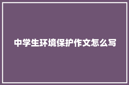 中学生环境保护作文怎么写 诗歌创作