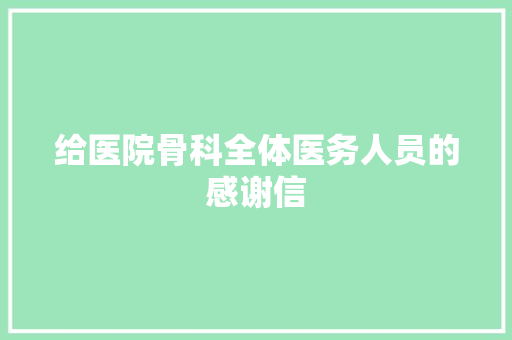 给医院骨科全体医务人员的感谢信