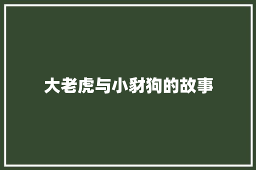 大老虎与小豺狗的故事 写作素材