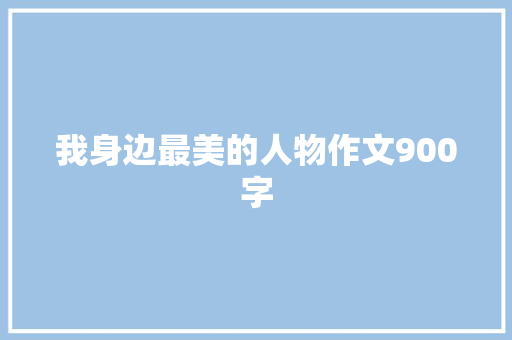 我身边最美的人物作文900字 范文赏析