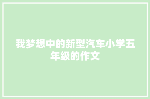 我梦想中的新型汽车小学五年级的作文 诗歌创作
