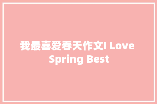 我最喜爱春天作文I Love Spring Best