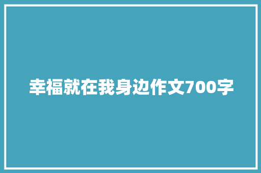 幸福就在我身边作文700字 写作素材