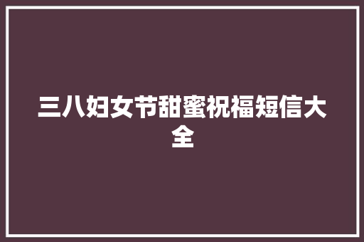 三八妇女节甜蜜祝福短信大全