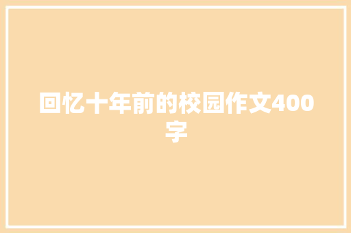 回忆十年前的校园作文400字 范文赏析