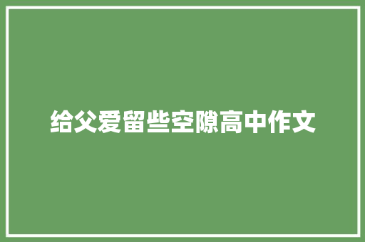 给父爱留些空隙高中作文