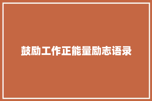 鼓励工作正能量励志语录 报告写作