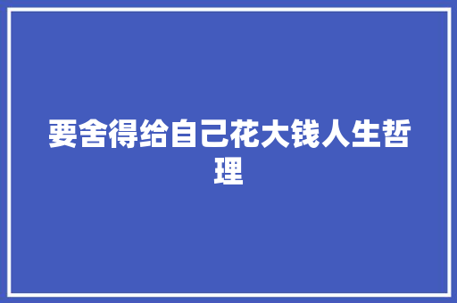 要舍得给自己花大钱人生哲理 写作社区