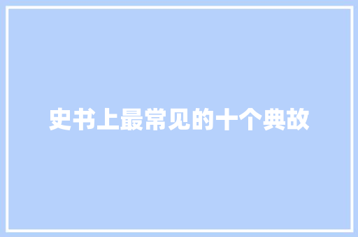 史书上最常见的十个典故 写作素材