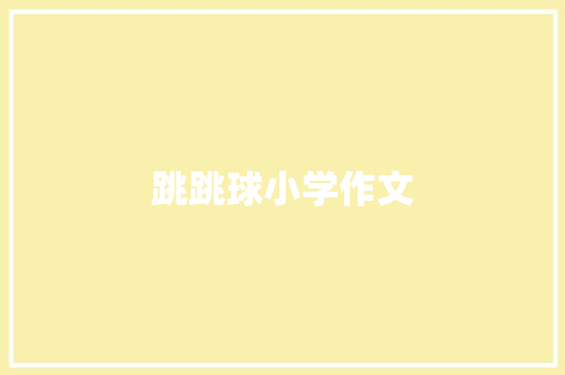 跳跳球小学作文 商业文案