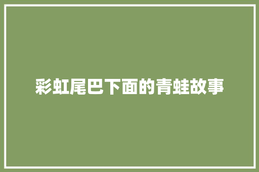 彩虹尾巴下面的青蛙故事