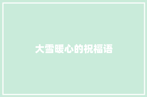 大雪暖心的祝福语