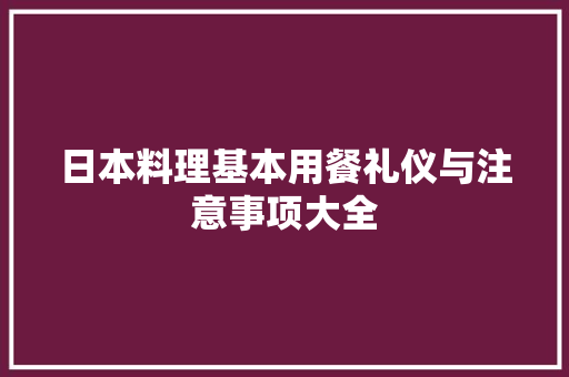 日本料理基本用餐礼仪与注意事项大全 简历模板