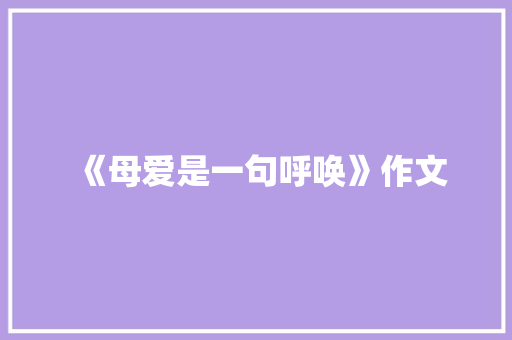 《母爱是一句呼唤》作文 词汇积累