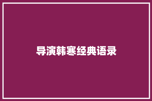 导演韩寒经典语录 范文赏析