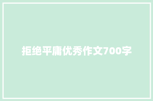 拒绝平庸优秀作文700字 商业文案