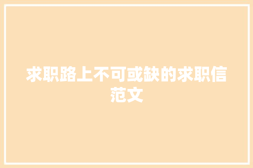 求职路上不可或缺的求职信范文 商业文案