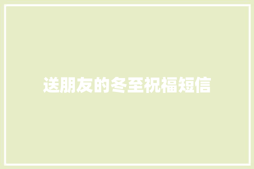 送朋友的冬至祝福短信 写作素材
