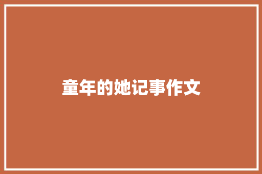 童年的她记事作文 报告写作