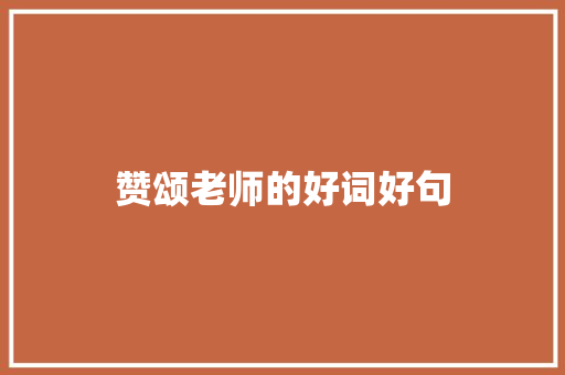 赞颂老师的好词好句 商业文案
