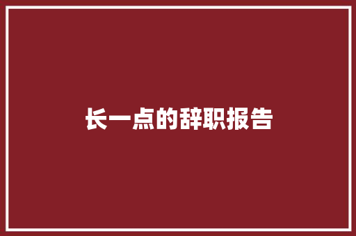 长一点的辞职报告 简历模板