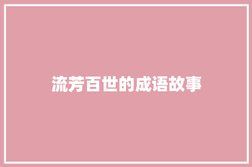 流芳百世的成语故事 词汇积累