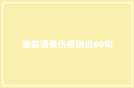 唯美语录伤感说说60句 范文赏析