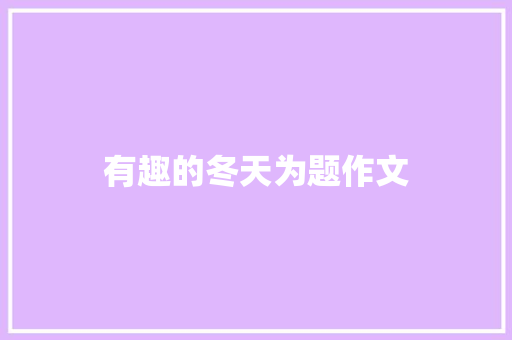 有趣的冬天为题作文 报告写作