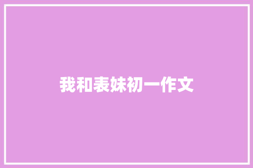 我和表妹初一作文 报告写作
