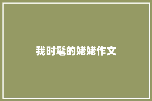 我时髦的姥姥作文 报告写作