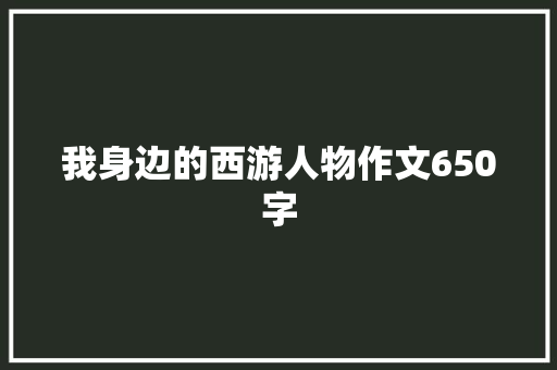 我身边的西游人物作文650字
