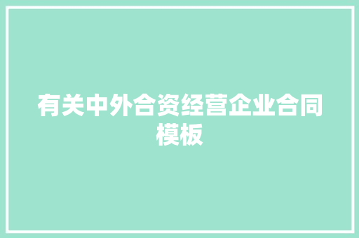 有关中外合资经营企业合同模板 报告写作