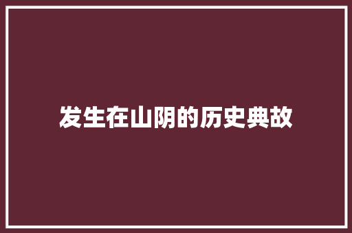 发生在山阴的历史典故 写作素材
