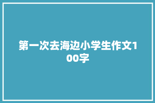 第一次去海边小学生作文100字 写作社区