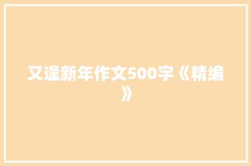 又逢新年作文500字《精编》 写作技巧