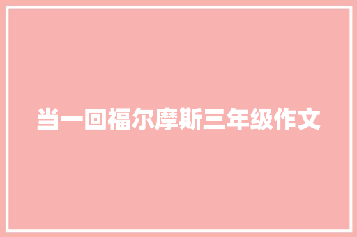 当一回福尔摩斯三年级作文 范文赏析