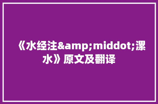 《水经注&middot;漯水》原文及翻译 报告写作