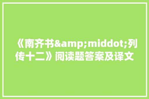 《南齐书&middot;列传十二》阅读题答案及译文 写作社区