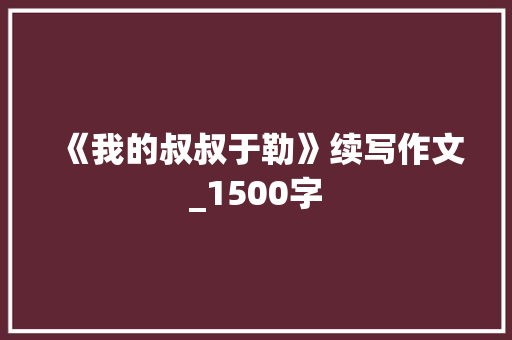 《我的叔叔于勒》续写作文_1500字 简历模板