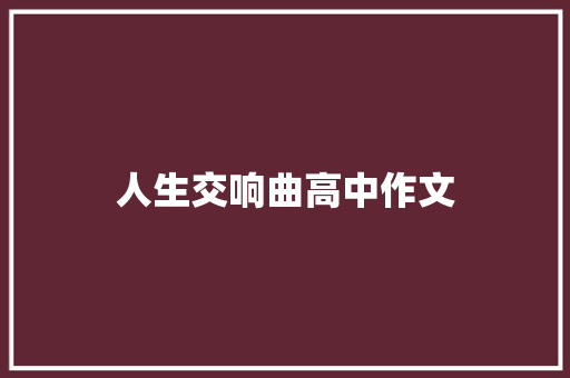 人生交响曲高中作文 写作素材