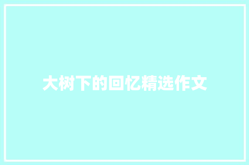 大树下的回忆精选作文 范文赏析