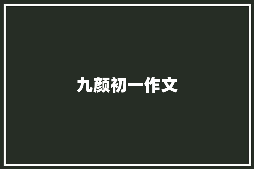 九颜初一作文 写作技巧