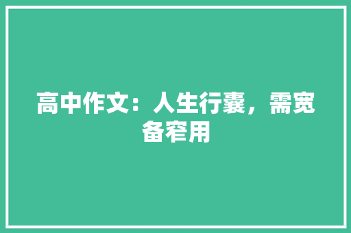 高中作文：人生行囊，需宽备窄用 写作技巧