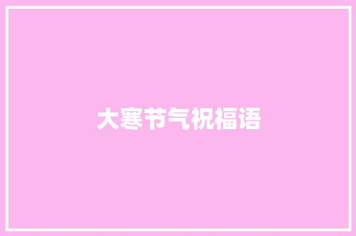大寒节气祝福语 范文赏析