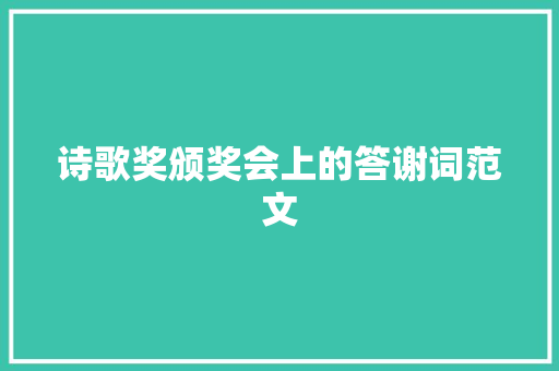 诗歌奖颁奖会上的答谢词范文 简历模板